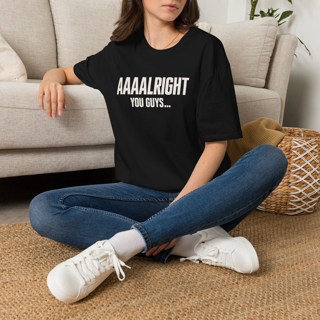 Aaaalright You Guys... Unisex Tee