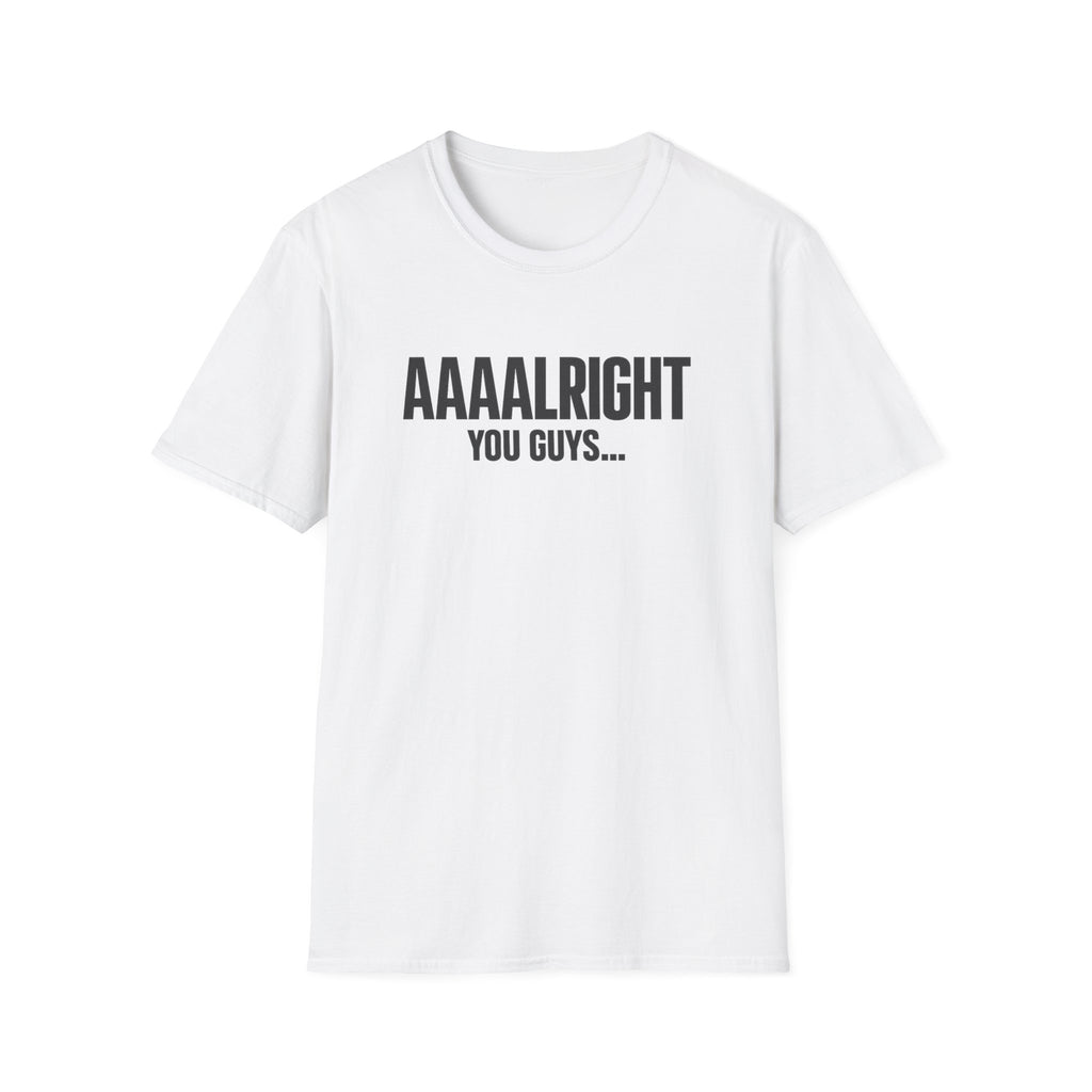Aaaalright You Guys... Unisex Tee