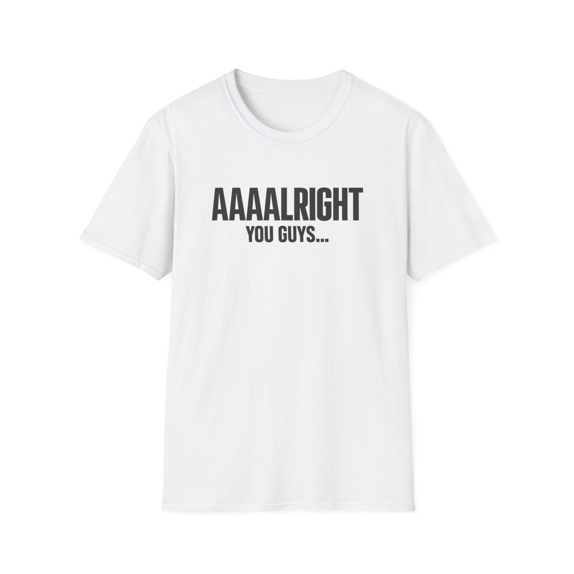 Aaaalright You Guys... Unisex Tee
