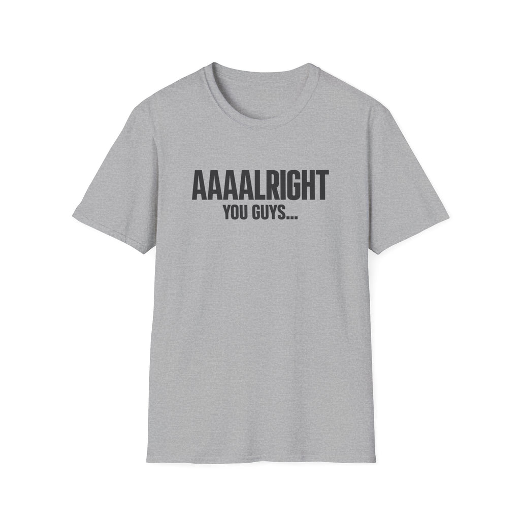 Aaaalright You Guys... Unisex Tee