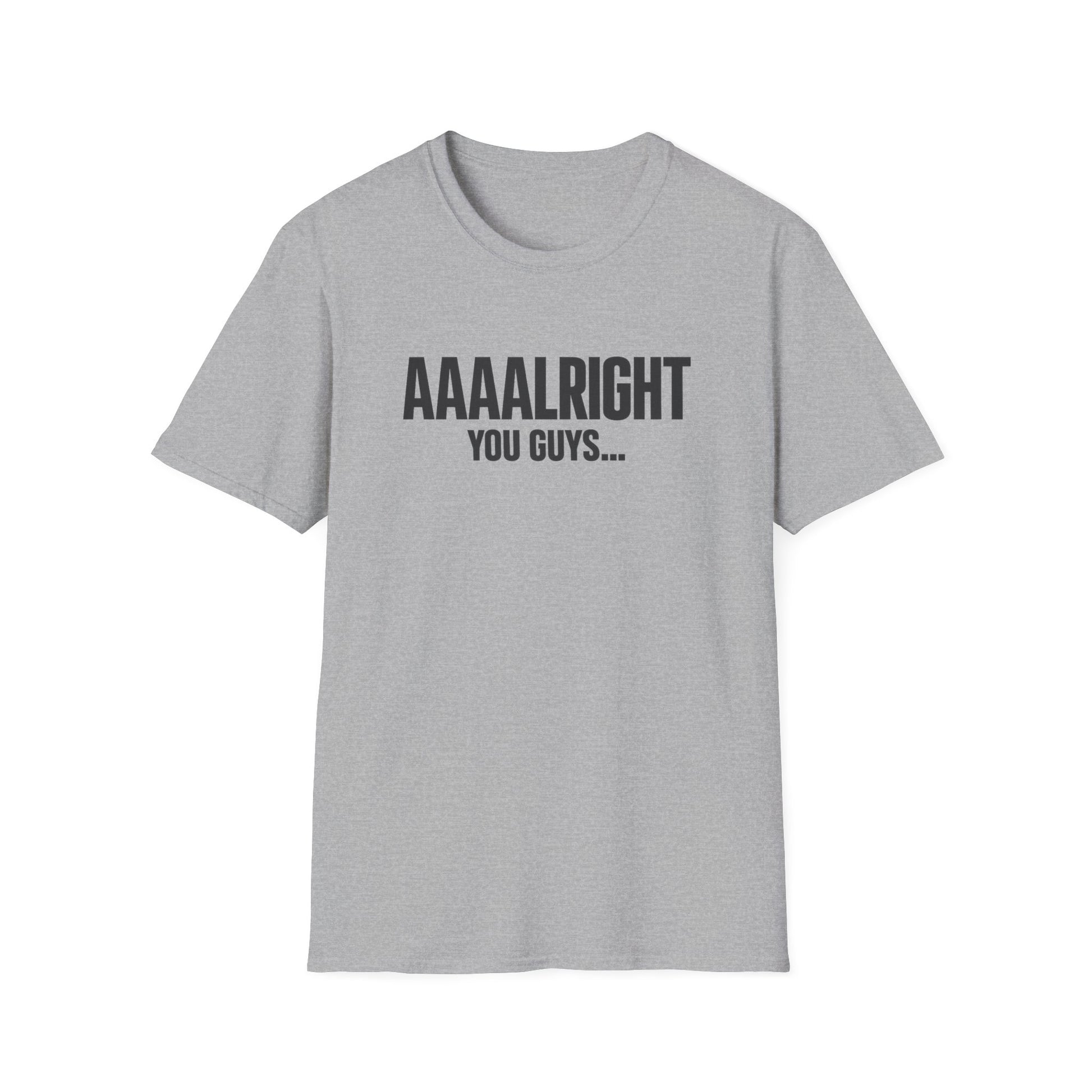 Aaaalright You Guys... Unisex Tee